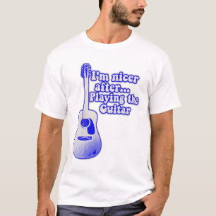 I'm nicer after playing the guitar T-Shirt