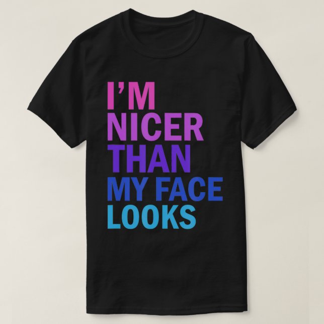 I'm Nicer Than My Face Looks Funny Saying  T-Shirt (Design Front)