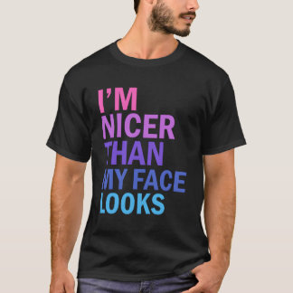 I'M Nicer Than My Face Looks Saying T-Shirt