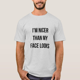I'm nicer than my face looks T-Shirt