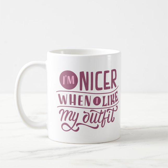 I'M NICER WHEN I LIKE MY OUTFIT COFFEE MUG (Left)