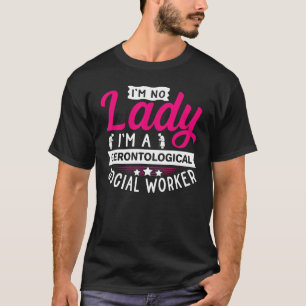 I'm No Lady I'm A Gerontological Social Worker T-Shirt