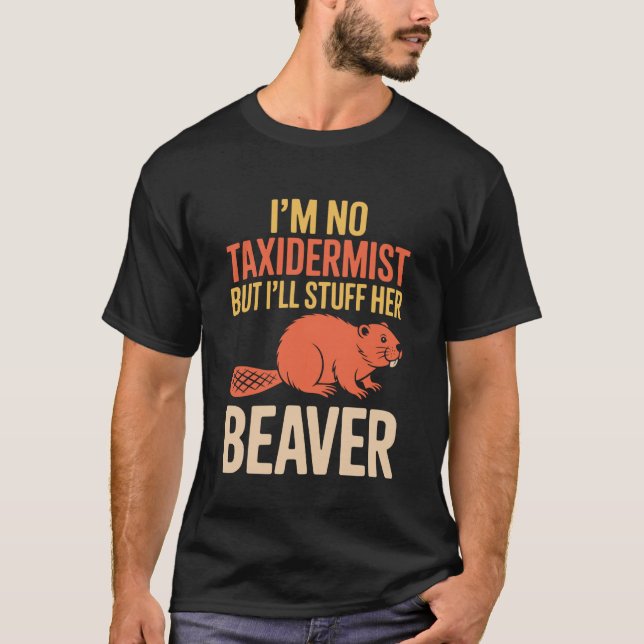 I'm No Taxidermist But I'll Stuff Her Beaver T-Shirt (Front)