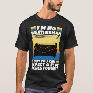 Im no weatherman but you can expect a few inches t T-Shirt