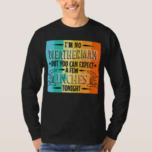 Im no weatherman but you can expect a few inches t T-Shirt