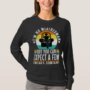 Im no weatherman but you can expect a few inches t T-Shirt