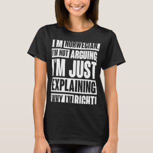 I'm Norwegian I'm Not Arguing I'm Explaining Why I T-Shirt