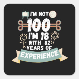 I'm not 100 I'm 18 with 82 of experience - for100 Square Sticker