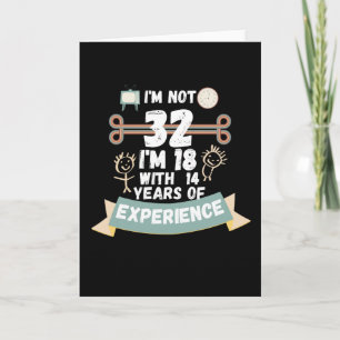 I'm not 32 I'm 18 with 14 of experience - for32 Card