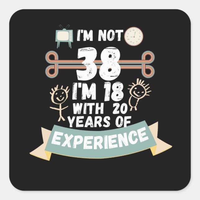 I'm not 38 I'm 18 with 20 of experience - for38 Square Sticker (Front)