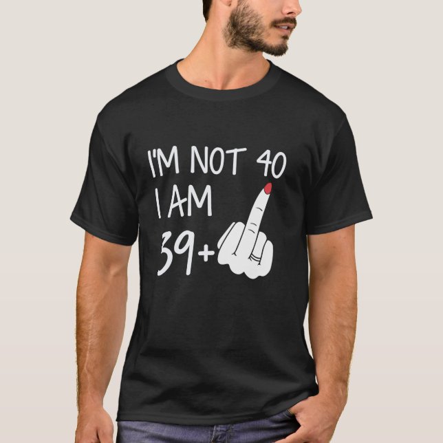 Im Not 40 I Am 39 Plus 1 Middle Finger Tee Women M (Front)
