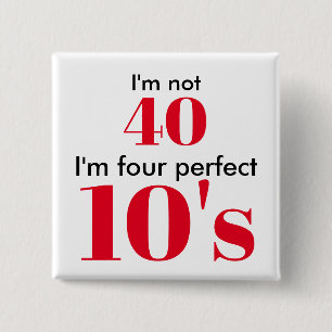 I'm not 40 i'm four perfect 10's 15 cm square badge