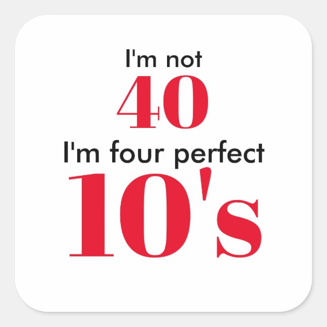 I'm not 40 i'm four perfect 10's square sticker (Front)