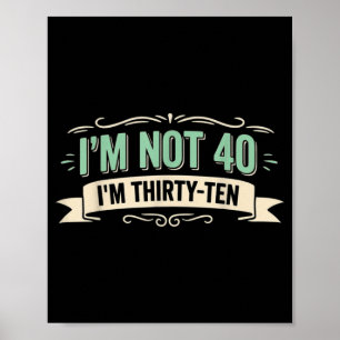 Im Not 40 Im Thirty Ten Funny 40th Birthday Quote Poster