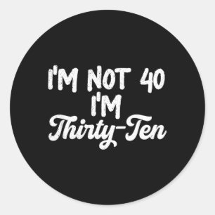Im Not 40 Im Thirty-Ten Funny 4th Birthday Quote Classic Round Sticker