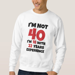 I'm Not 40 Sweatshirt