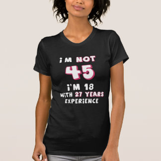I'm not 45, I'm 18 with 27 years experience! T-Shirt