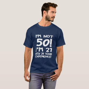 I'm not 50! I'm 21 with 29 years of experience. T-Shirt