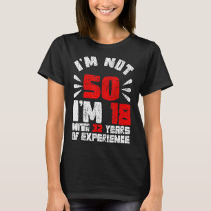 I'm not 50 Years 18 with 32 Years Experience 50th  T-Shirt