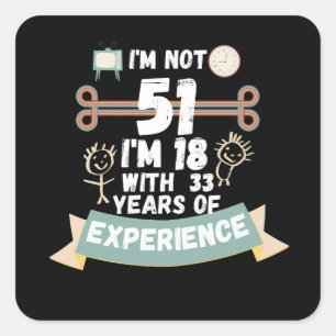 I'm not 51 I'm 18 with 33 of experience - for51 Square Sticker