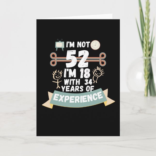 I'm not 52 I'm 18 with 34 of experience - for52 Card (Front)