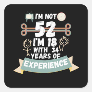 I'm not 52 I'm 18 with 34 of experience - for52 Square Sticker