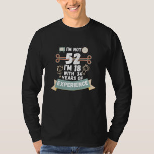 I'm not 52 I'm 18 with 34 of experience - for52 T-Shirt
