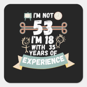I'm not 53 I'm 18 with 35 of experience - for53 Square Sticker