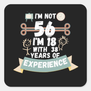 I'm not 56 I'm 18 with 38 of experience - for56 Square Sticker