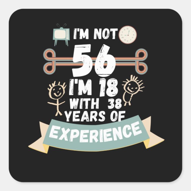 I'm not 56 I'm 18 with 38 of experience - for56 Square Sticker (Front)
