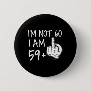 Im Not 60 I Am 59 Plus 1 Middle Finger Tee Men Fat 6 Cm Round Badge