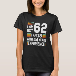Im Not 62 Im 18 With 44 Years Experience 62nd Bir T-Shirt