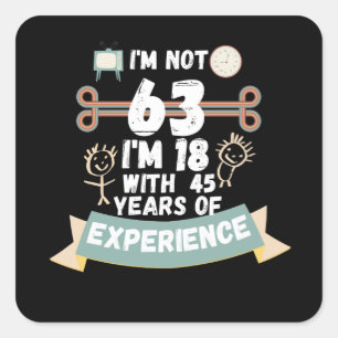 I'm not 63 I'm 18 with 45 of experience - for63 Square Sticker