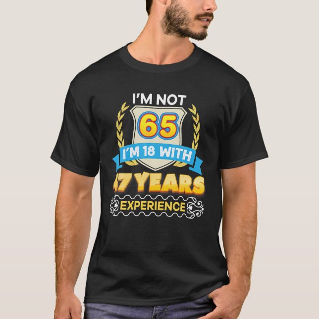 I'm Not 65 18 With 47 Years Experience 65Th Happy T-Shirt (Front)