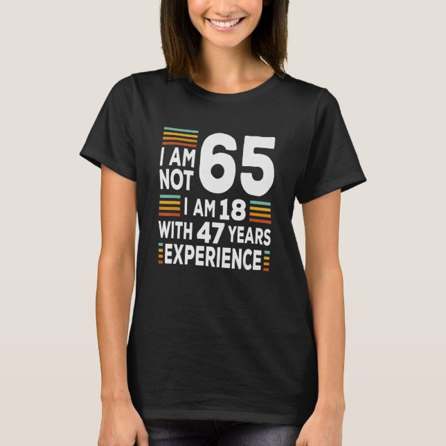 Im Not 65 Im 18 With 47 Years Experience  65th Bir T-Shirt (Front)