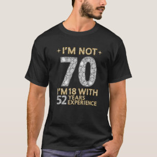 I'm Not 70 I'm 18 With 52 Years Experience Funny 7 T-Shirt