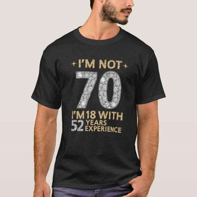I'm Not 70 I'm 18 With 52 Years Experience Funny 7 T-Shirt (Front)