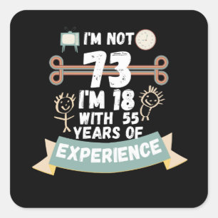 I'm not 73 I'm 18 with 55 of experience - for73 Square Sticker