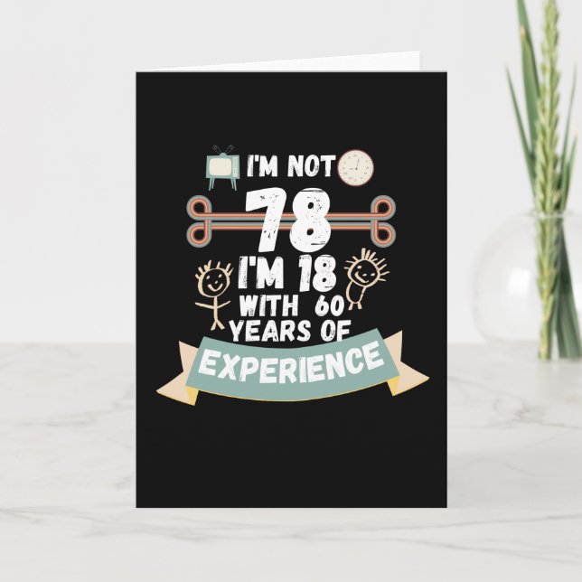 I'm not 78 I'm 18 with 60 of experience - for78 Card (Front)