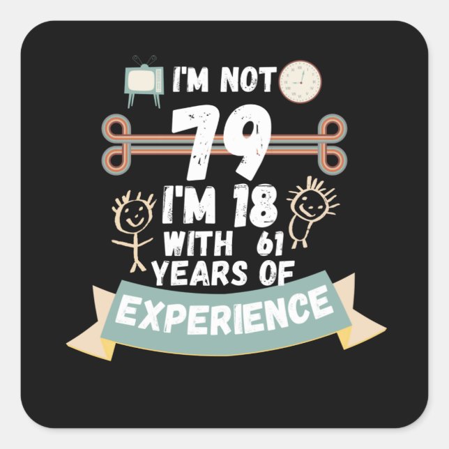 I'm not 79 I'm 18 with 61 of experience - for79 Square Sticker (Front)
