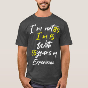 Im not 80 im 15 with 65 years of experience T-Shirt
