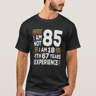 Im Not 85 Im 18 With 67 Years Experience 85th Bir T-Shirt