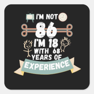 I'm not 86 I'm 18 with 68 of experience - for86 Square Sticker