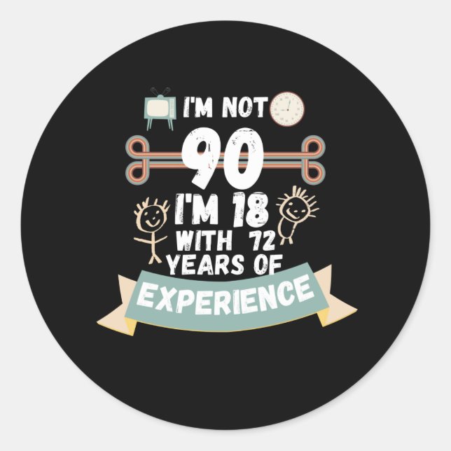 I'm not 90 I'm 18 with 72 of experience - for90 Classic Round Sticker (Front)