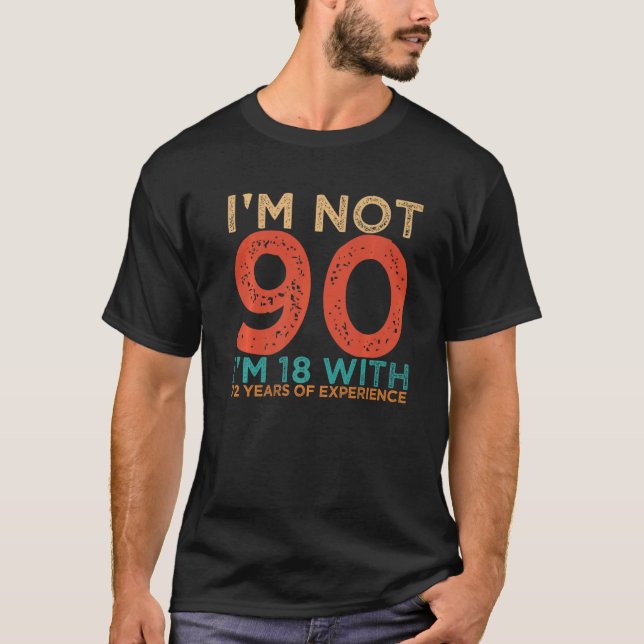 I'm Not 90 I'm 18 With 72 Years Of Experience 90 y T-Shirt (Front)