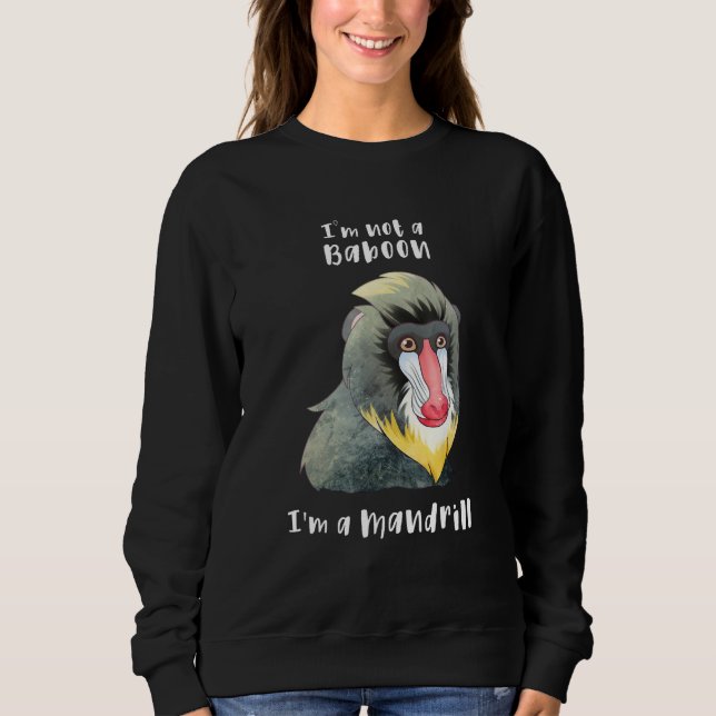 I'm Not A Baboon I'm A Mandrill Funny Monkey Zoo P Sweatshirt (Front)
