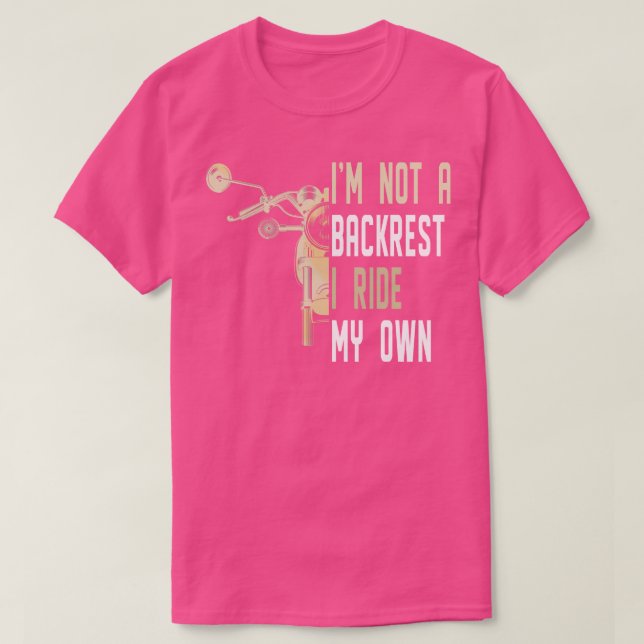 Im Not A Backrest I Ride My Own  T-Shirt (Design Front)