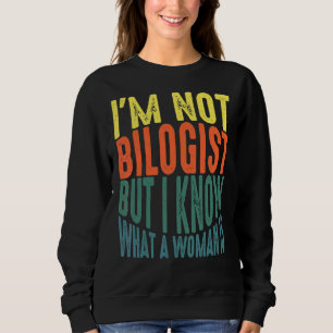 I'm Not A Biologist But I Know What A Woman Is 1 Sweatshirt