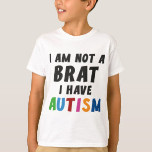I'm Not A Brat, I Have Autism T-Shirt