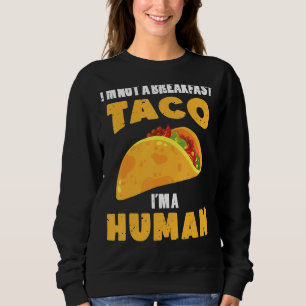 I'm Not A Breakfast Taco I'm A Human Mexican Foo Sweatshirt